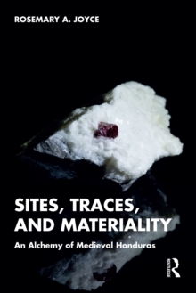 Sites, Traces, and Materiality : An Alchemy of Medieval Honduras