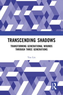 Transcending Shadows : Transforming Generational Wounds Through Three Generations