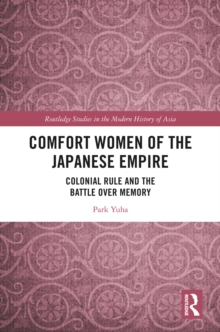 Comfort Women of the Japanese Empire : Colonial Rule and the Battle over Memory