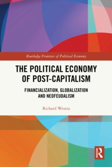 The Political Economy of Post-Capitalism : Financialization, Globalization and Neofeudalism