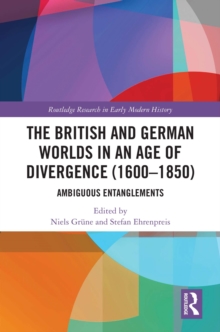 The British and German Worlds in an Age of Divergence (1600-1850) : Ambiguous Entanglements