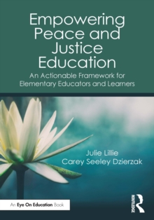 Empowering Peace and Justice Education : An Actionable Framework for Elementary Educators and Learners