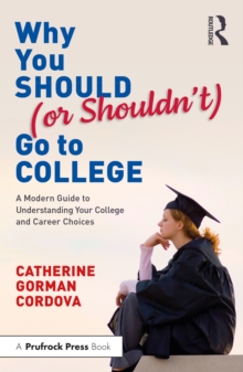 Why You Should (or Shouldn't) Go to College : A Modern Guide for Understanding Your College and Career Choices