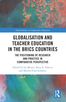 Globalisation and Teacher Education in the BRICS Countries : The Positioning of Research and Practice in Comparative Perspective