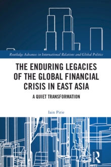 The Enduring Legacies of the Global Financial Crisis in East Asia : A Quiet Transformation