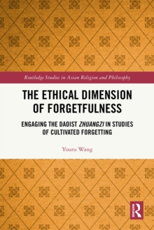 The Ethical Dimension of Forgetfulness : Engaging the Daoist Zhuangzi in Studies of Cultivated Forgetting