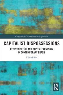 Capitalist Dispossessions : Redistribution and Capital Expansion in Contemporary Brazil