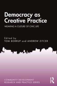 Democracy as Creative Practice : Weaving a Culture of Civic Life