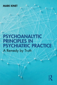 Psychoanalytic Principles in Psychiatric Practice : A Remedy by Truth