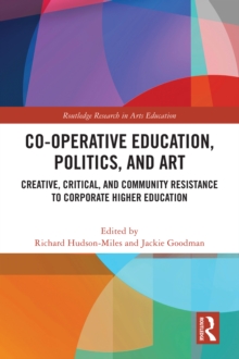 Co-operative Education, Politics, and Art : Creative, Critical, and Community Resistance to Corporate Higher Education