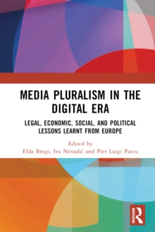 Media Pluralism in the Digital Era : Legal, Economic, Social, and Political Lessons Learnt from Europe