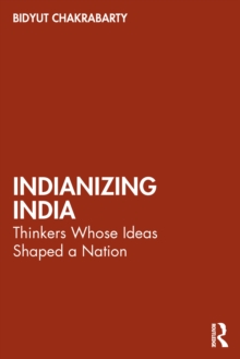 Indianizing India : Thinkers Whose Ideas Shaped a Nation