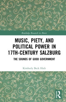 Music, Piety, and Political Power in 17th-Century Salzburg : The Sounds of Good Government