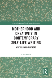 Motherhood and Creativity in Contemporary Self-Life Writing : Writers and Mothers