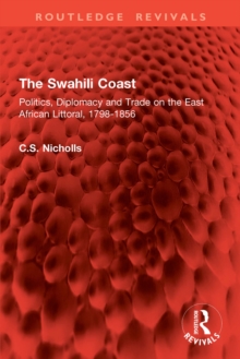 The Swahili Coast : Politics, Diplomacy and Trade on the East African Littoral, 1798-1856