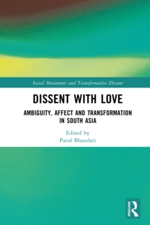 Dissent with Love : Ambiguity, Affect and Transformation in South Asia