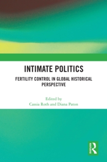 Intimate Politics : Fertility Control in Global Historical Perspective