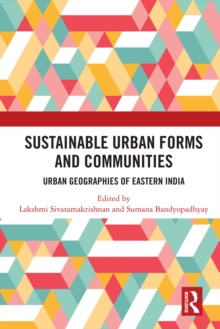 Sustainable Urban Forms and Communities: Urban Geographies of Eastern India : Urban Geographies of Eastern India