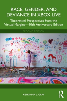 Race, Gender, and Deviance in Xbox Live : Theoretical Perspectives from the Virtual Margins-10th Anniversary Edition