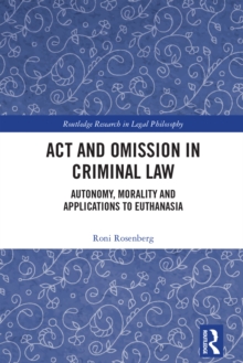 Act and Omission in Criminal Law : Autonomy, Morality and Applications to Euthanasia