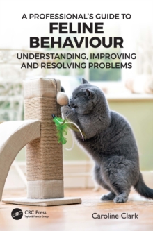 A Professional's Guide to Feline Behaviour : Understanding, Improving and Resolving Problems