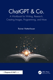 ChatGPT & Co. : A Workbook for Writing, Research, Creating Images, Programming, and More