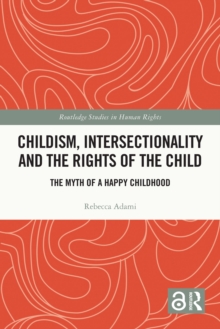 Childism, Intersectionality and the Rights of the Child : The Myth of a Happy Childhood