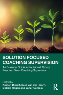 Solution Focused Coaching Supervision : An Essential Guide for Individual, Group, Peer and Team Coaching Supervision