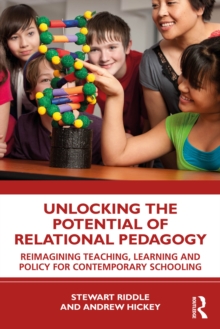 Unlocking the Potential of Relational Pedagogy : Reimagining Teaching, Learning and Policy for Contemporary Schooling