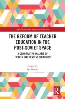 The Reform of Teacher Education in the Post-Soviet Space : A Comparative Analysis of Fifteen Independent Countries