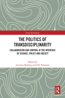 The Politics of Transdisciplinarity : Collaboration and Control at the Interface of Science, Policy and Society