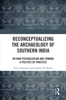 Reconceptualizing the Archaeology of Southern India : Beyond Periodization and Toward a Politics of Practice