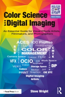 Color Science and Digital Imaging : An Essential Guide for Visual Effects Artists, Filmmakers, and Photographers