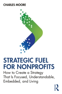 Strategic FUEL for Nonprofits : How to Create a Strategy That Is Focused, Understandable, Embedded, and Living