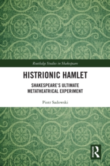 Histrionic Hamlet : Shakespeare's Ultimate Metatheatrical Experiment