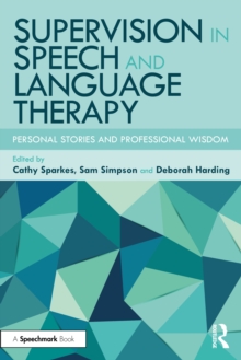 Supervision in Speech and Language Therapy : Personal Stories and Professional Wisdom