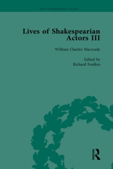 Lives of Shakespearian Actors, Part III, Volume 3 : Charles Kean, Samuel Phelps and William Charles Macready by their Contemporaries