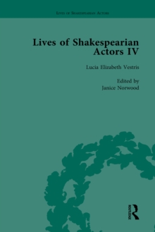 Lives of Shakespearian Actors, Part IV, Volume 2 : Helen Faucit, Lucia Elizabeth Vestris and Fanny Kemble by Their Contemporaries