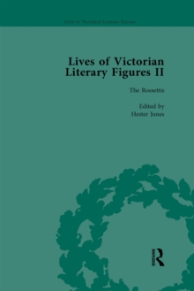 Lives of Victorian Literary Figures, Part II, Volume 3 : The Rossettis