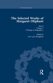 The Selected Works of Margaret Oliphant, Part II Volume 7 : Writings on Biography I