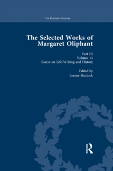 The Selected Works of Margaret Oliphant, Part III Volume 13 : Essays on Life-Writing and History