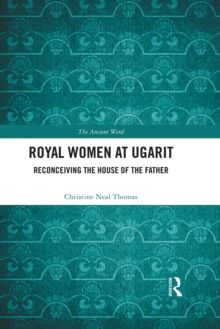 Royal Women at Ugarit : Reconceiving the House of the Father