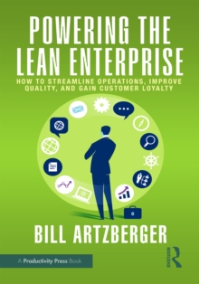 Powering the Lean Enterprise : How to Streamline Operations, Improve Quality, and Gain Customer Loyalty