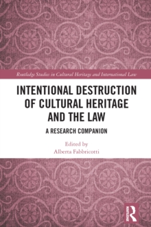 Intentional Destruction of Cultural Heritage and the Law : A Research Companion