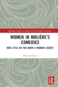 Women in Moliere's Comedies : How Little Do You Know a Woman's Heart!