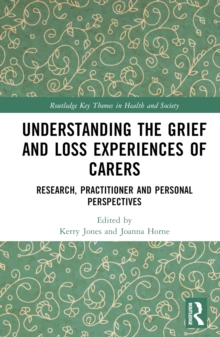 Understanding the Grief and Loss Experiences of Carers : Research, Practitioner and Personal Perspectives