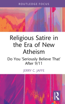 Religious Satire in the Era of New Atheism : Do You 'Seriously Believe That' After 9/11