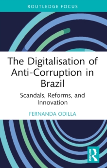 The Digitalisation of Anti-Corruption in Brazil : Scandals, Reforms, and Innovation