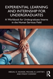 Experiential Learning and Internship for Undergraduates : A Workbook for Undergraduate Interns in the Human Services Field