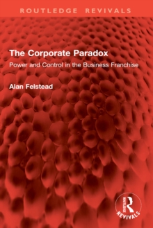 The Corporate Paradox : Power and Control in the Business Franchise